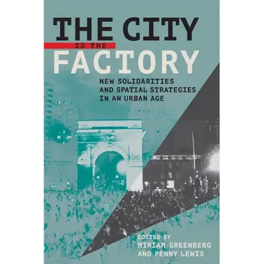 The City Is the Factory: New Solidarities and Spatial Strategies in an Urban Age
