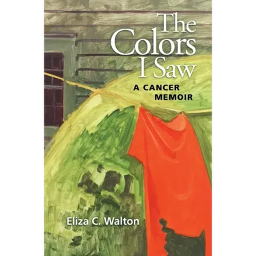 The Colors I Saw: A Cancer Memoir