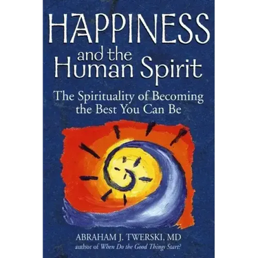 Happiness and the Human Spirit: The Spirituality of Becoming the Best You Can Be