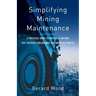 Simplifying Mining Maintenance: A Practical Guide to Building a Culture that Prevents Breakdowns and Increases Profits
