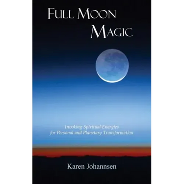 Full Moon Magic: Invoking Spiritual Energies for Personal and Planetary Transformation