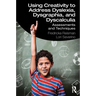 Using Creativity to Address Dyslexia, Dysgraphia, and Dyscalculia: Assessments and Techniques