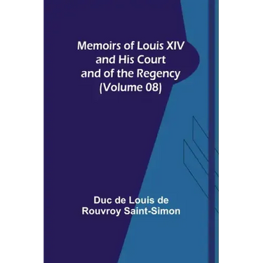 Memoirs of Louis XIV and His Court and of the Regency (Volume 08)