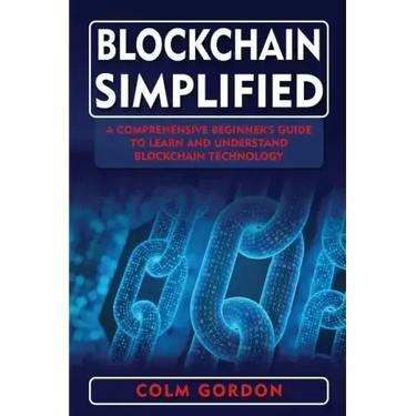 Blockchain Simplified: A Comprehensive Beginner's Guide to Learn and Understand Blockchain Technology