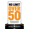 No Limit Over 50: What To Do When You've Been Let Go, Replaced, Displaced, Or Just Want Something Different From Life