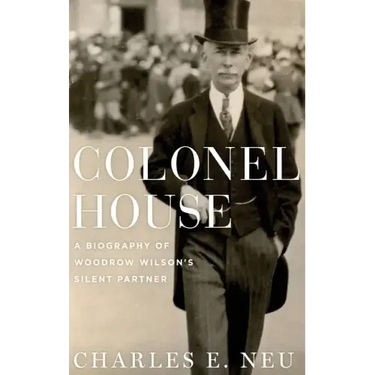 Colonel House: A Biography of Woodrow Wilson's Silent Partner