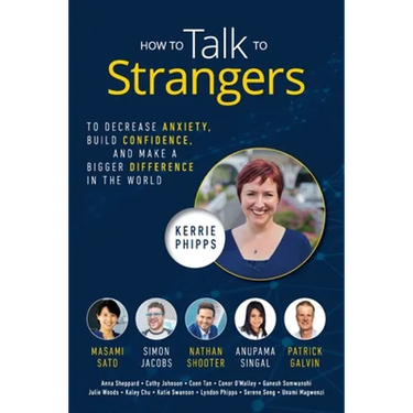 How To Talk To Strangers: To Decrease Anxiety, Build Confidence, and Make a Bigger Difference in the World