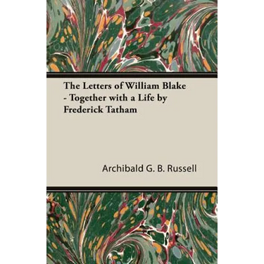 The Letters of William Blake - Together with a Life by Frederick Tatham