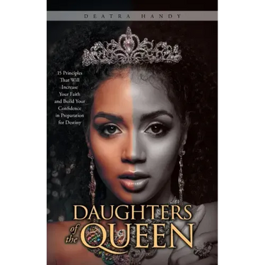 Daughters of the Queen: 15 Principles That Will Increase Your Faith and Build Your Confidence in Preparation for Destiny