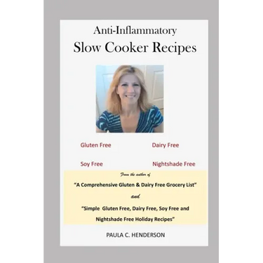 Anti-Inflammatory Slow Cooker Recipes: Gluten Free, Dairy Free, Soy Free and Nightshade Free