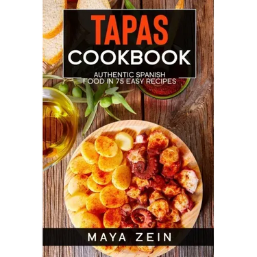 Tapas Cookbook: Authentic Spanish Food In 75 Easy Recipes