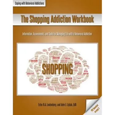 The Shopping Addiction Workbook: Information, Assessments, and Tools for Managing Life with a Behavioral Addiction