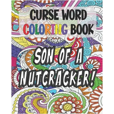 Curse Word Coloring Book: Son of a Nutcracker: Color and Cuss Coloring Book