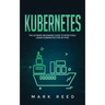 Kubernetes: The Ultimate Beginners Guide to Effectively Learn Kubernetes Step-By-Step