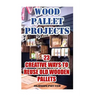 Wood Pallet Projects: 23 Creative Ways To Reuse Old Wooden Pallets