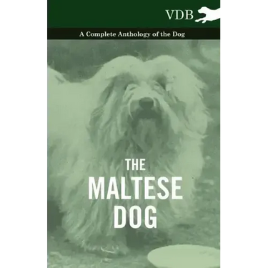 The Maltese Dog - A Complete Anthology of the Dog