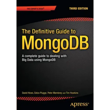 The Definitive Guide to Mongodb: A Complete Guide to Dealing with Big Data Using Mongodb