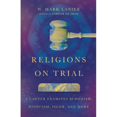 Religions on Trial: A Lawyer Examines Buddhism, Hinduism, Islam, and More