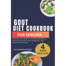 Gout Diet Cookbook For Seniors: 1500-Days Easy, Healthy, And Delicious Recipes To Help Lower Uric Acid Levels, Manage Gout, And Reduce Painful Attacks
