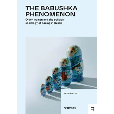 The Babushka Phenomenon: Older Women and the Political Sociology of Ageing in Russia