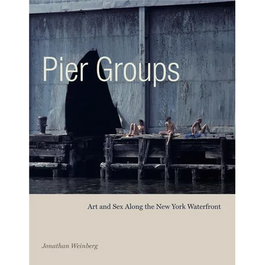 Pier Groups: Art and Sex Along the New York Waterfront