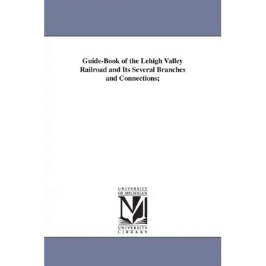 Guide-Book of the Lehigh Valley Railroad and Its Several Branches and Connections;