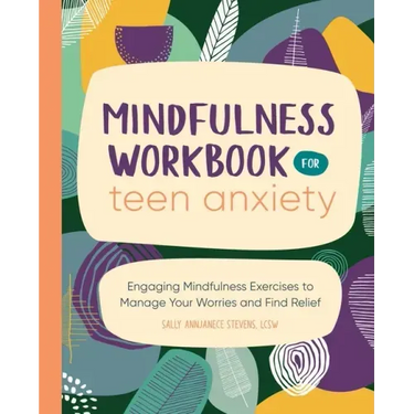 Mindfulness Workbook for Teen Anxiety: Engaging Mindfulness Exercises to Manage Your Worries and Find Relief