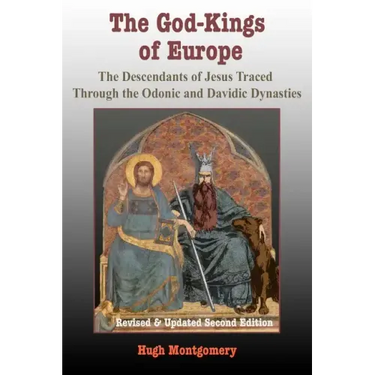 The God-Kings of Europe: The Descendents of Jesus Traced Through the Odonic and Davidic Dynasties