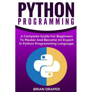 Python Programming: A Complete Guide For Beginners To Master And Become An Expert In Python Programming Language