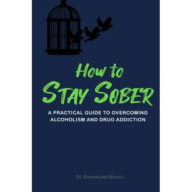 How to Stay Sober: A Practical Guide to Overcoming Alcoholism and Drug Addiction