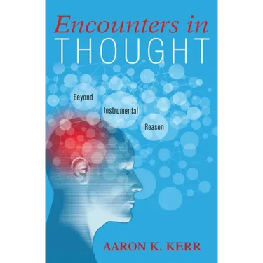 Encounters in Thought: Beyond Instrumental Reason