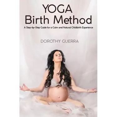 Yoga Birth Method: A Step-by-Step Guide for a Calm and Natural Childbirth Experience