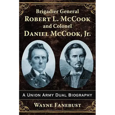 Brigadier General Robert L. McCook and Colonel Daniel McCook, Jr.: A Union Army Dual Biography