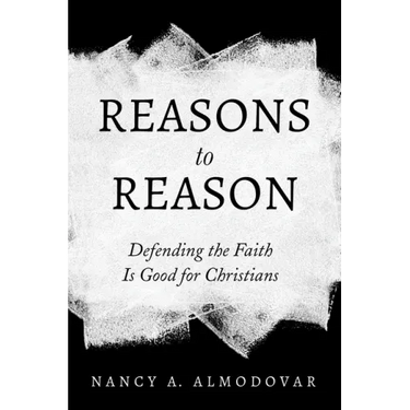 Reasons to Reason: Defending the Faith Is Good for Christians
