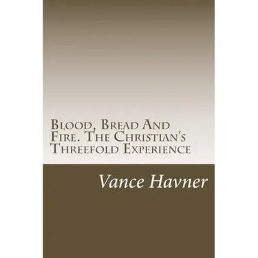 Blood, Bread And Fire. The Christian's Threefold Experience