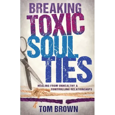 Breaking Toxic Soul Ties: Healing from Unhealthy and Controlling Relationships