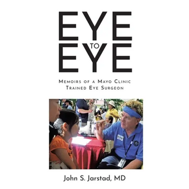 Eye to Eye: Memoirs of a Mayo Clinic-Trained Eye Surgeon