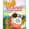 Charlie, The Caterpillar Who Couldn't Wait To Become a Butterfly