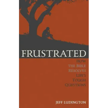 Frustrated: How the Bible Resolves Life's Tough Questions