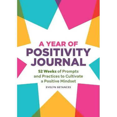 A Year of Positivity Journal: 52 Weeks of Prompts and Practices to Cultivate a Positive Mindset