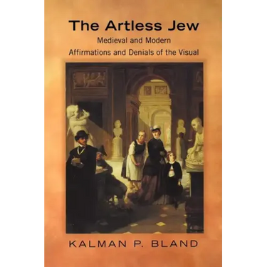 The Artless Jew: Medieval and Modern Affirmations and Denials of the Visual