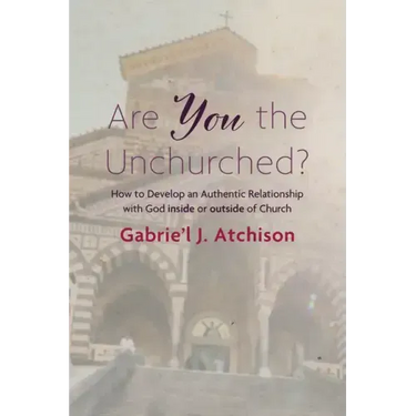 Are You the Unchurched?: How to Develop an Authentic Relationship with God Inside or Outside of Church