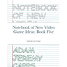 Notebook of New Video Game Ideas: Book Five
