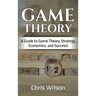 Game Theory: A Guide to Game Theory, Strategy, Economics, and Success!