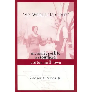 My World Is Gone: Memories of Life in a Southern Cotton Mill Town