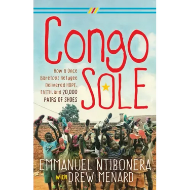 Congo Sole: How a Once Barefoot Refugee Delivered Hope, Faith, and 20,000 Pairs of Shoes
