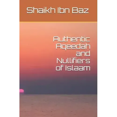 Authentic Aqeedah and Nullifiers of Islaam