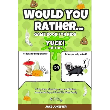 Would You Rather Game Book for Kids: Yuck! Edition - Totally Gross, Disgusting, Crazy and Hilarious Scenarios for Boys, Girls and the Whole Family