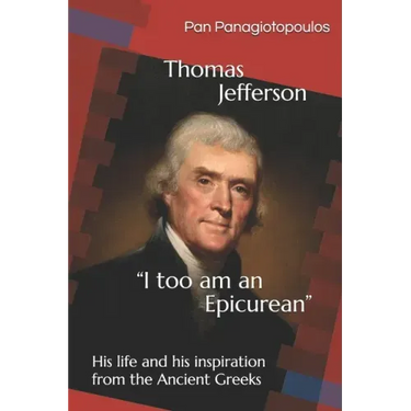 Thomas Jefferson "I too am an Epicurean": His life and his inspiration from the Ancient Greeks