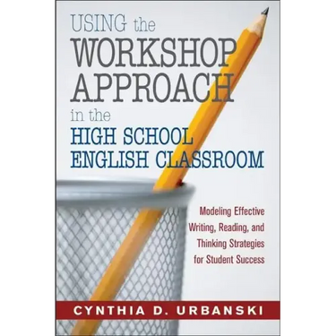 Using the Workshop Approach in the High School English Classroom: Modeling Effective Writing, Reading, and Thinking Strategies for Student Success